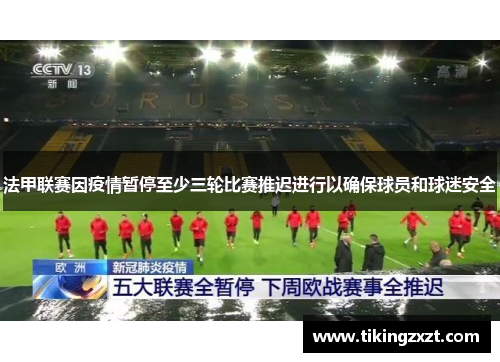 法甲联赛因疫情暂停至少三轮比赛推迟进行以确保球员和球迷安全